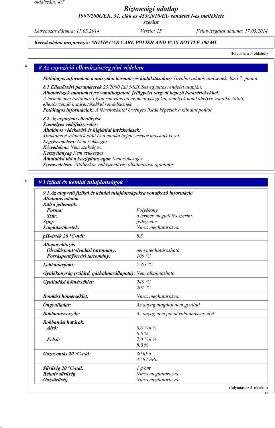 1 Ellenőrzési paraméterek 25/2000 EüM-SZCSM együttes rendelet alapján: Alkotórészek munkahelyre vonatkoztatott, felügyelet tárgyát képező határértékekkel: A termék nem tartalmaz olyan releváns