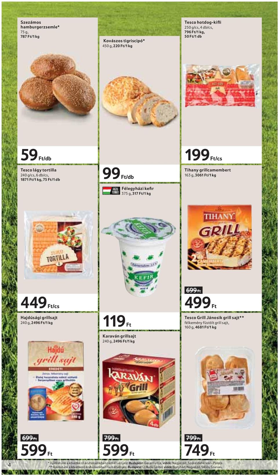 240 g, 2496 Ft/1 kg 699 Ft 499 Ft Tesco Grill Jánosik grill sajt** félkemény füstölt grill sajt, 160 g, 4681 Ft/1 kg 4 699 Ft 599 Ft 799 Ft 599 Ft 799 Ft 749 Ft * Ajánlatunk a következő