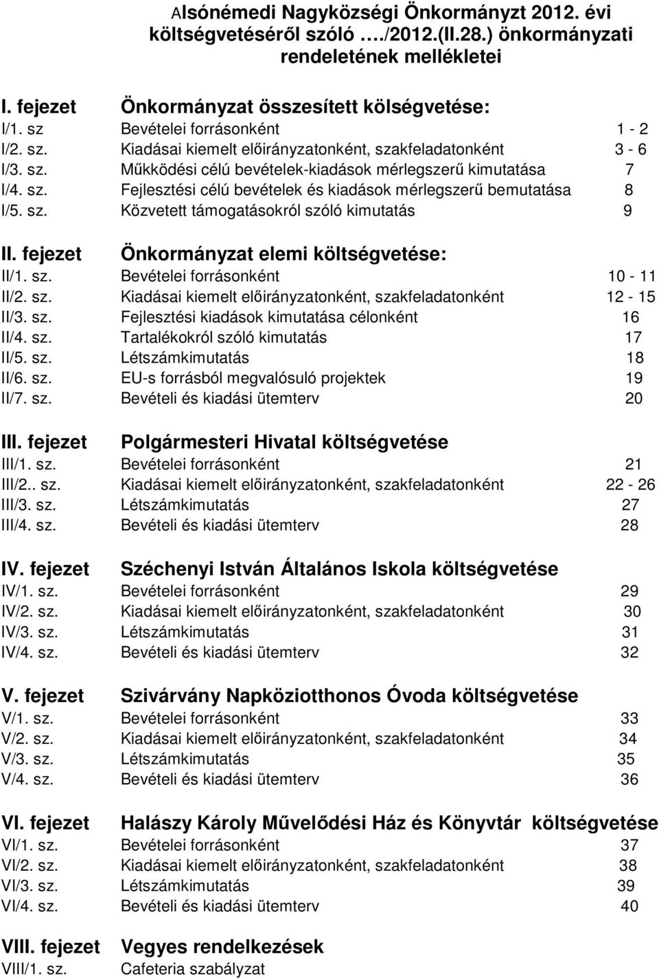 sz. Közvetett támogatásokról szóló kimutatás 9 II. fejezet Önkormányzat elemi költségvetése: II/1. sz. Bevételei forrásonként 10-11 II/2. sz. Kiadásai kiemelt elıirányzatonként, szakfeladatonként 12-15 II/3.