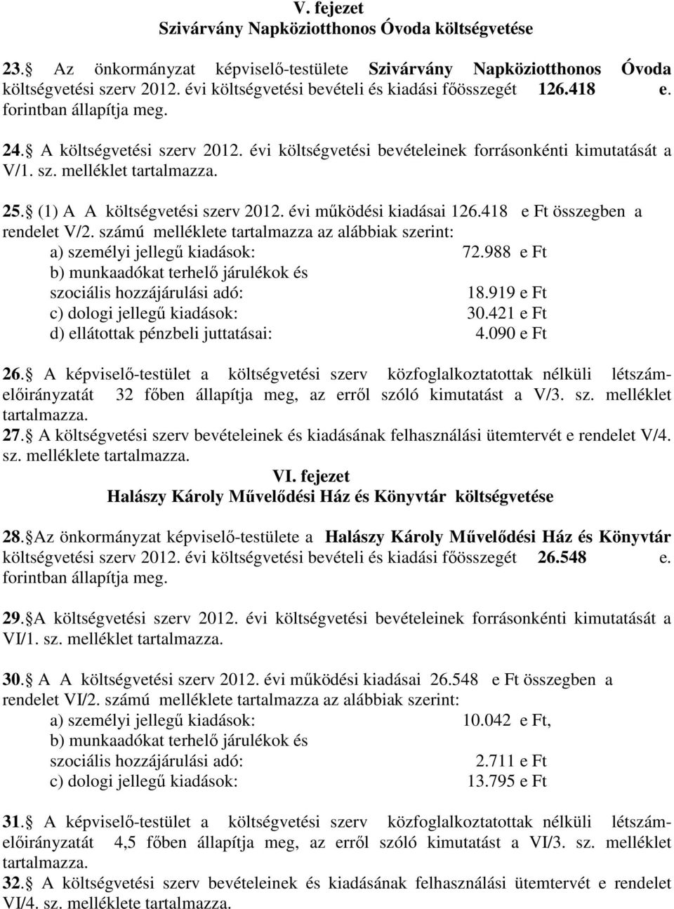 25. (1) A A költségvetési szerv 2012. évi mőködési kiadásai 126.418 e Ft összegben a rendelet V/2. számú melléklete tartalmazza az alábbiak szerint: a) személyi jellegő kiadások: 72.