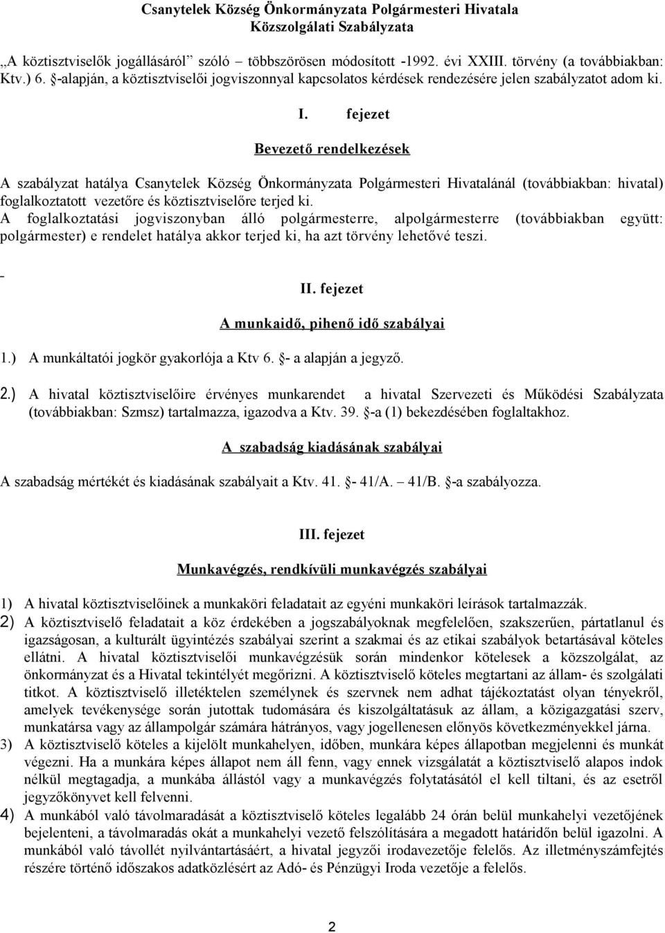 fejezet Bevezető rendelkezések A szabályzat hatálya Csanytelek Község Önkormányzata Polgármesteri Hivatalánál (továbbiakban: hivatal) foglalkoztatott vezetőre és köztisztviselőre terjed ki.