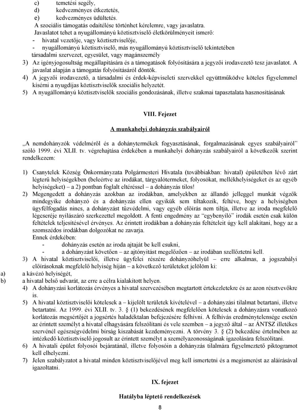 társadalmi szervezet, egyesület, vagy magánszemély 3) Az igényjogosultság megállapítására és a támogatások folyósítására a jegyzői irodavezető tesz javaslatot.