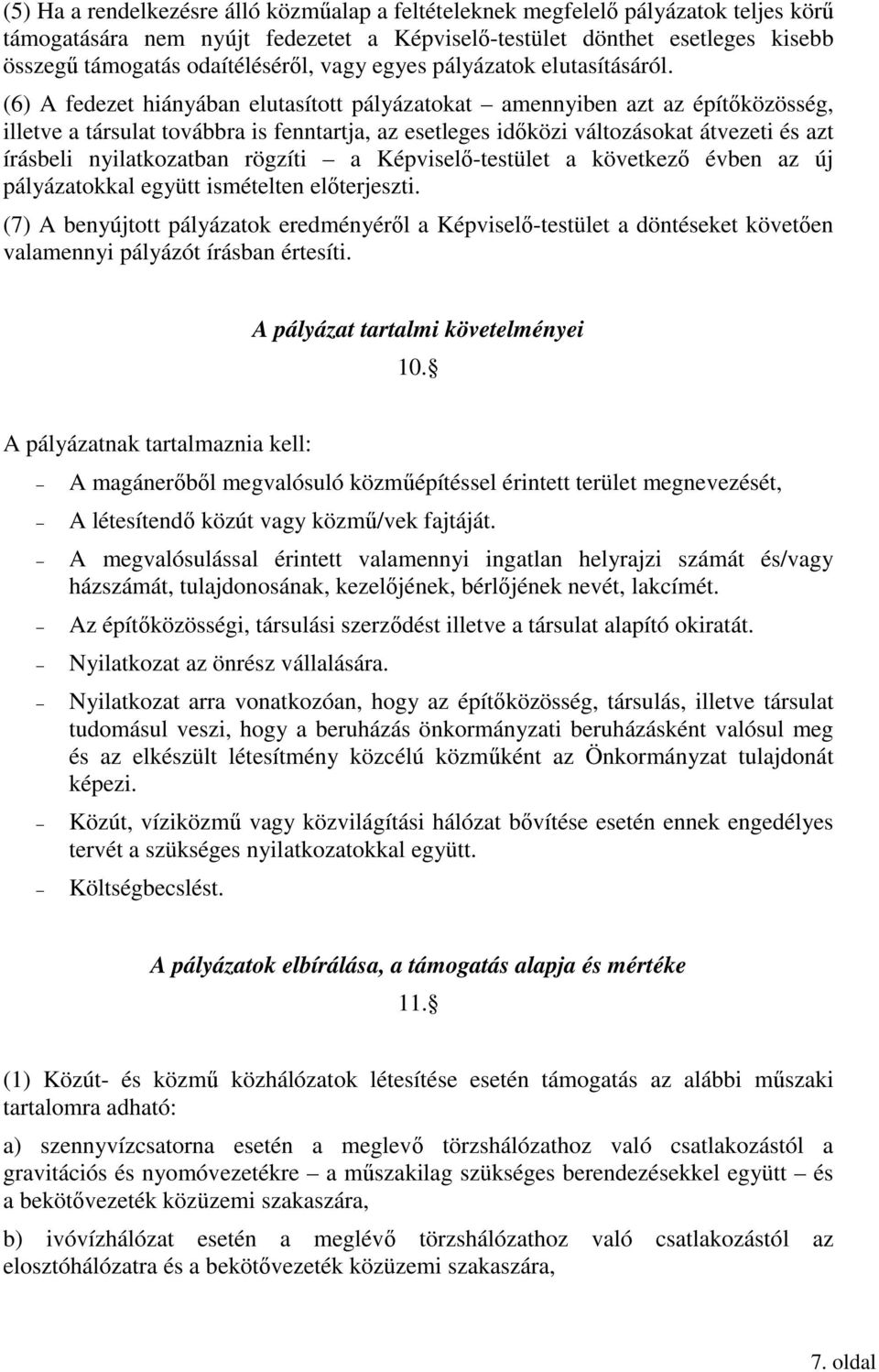 (6) A fedezet hiányában elutasított pályázatokat amennyiben azt az építıközösség, illetve a társulat továbbra is fenntartja, az esetleges idıközi változásokat átvezeti és azt írásbeli nyilatkozatban