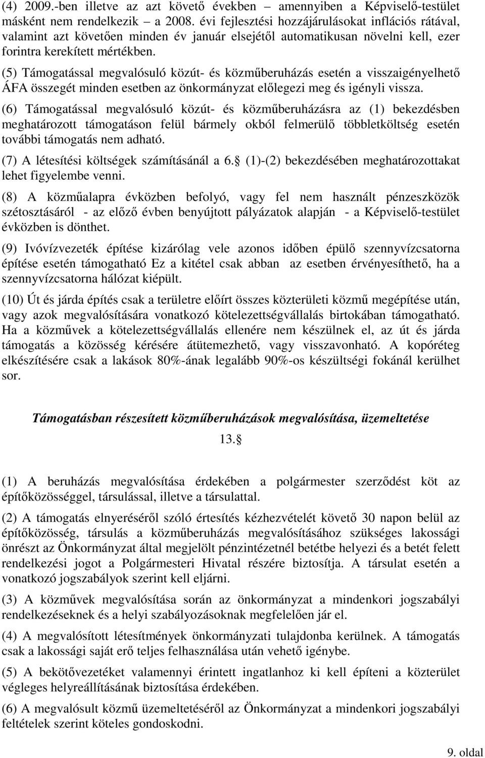 (5) Támogatással megvalósuló közút- és közmőberuházás esetén a visszaigényelhetı ÁFA összegét minden esetben az önkormányzat elılegezi meg és igényli vissza.