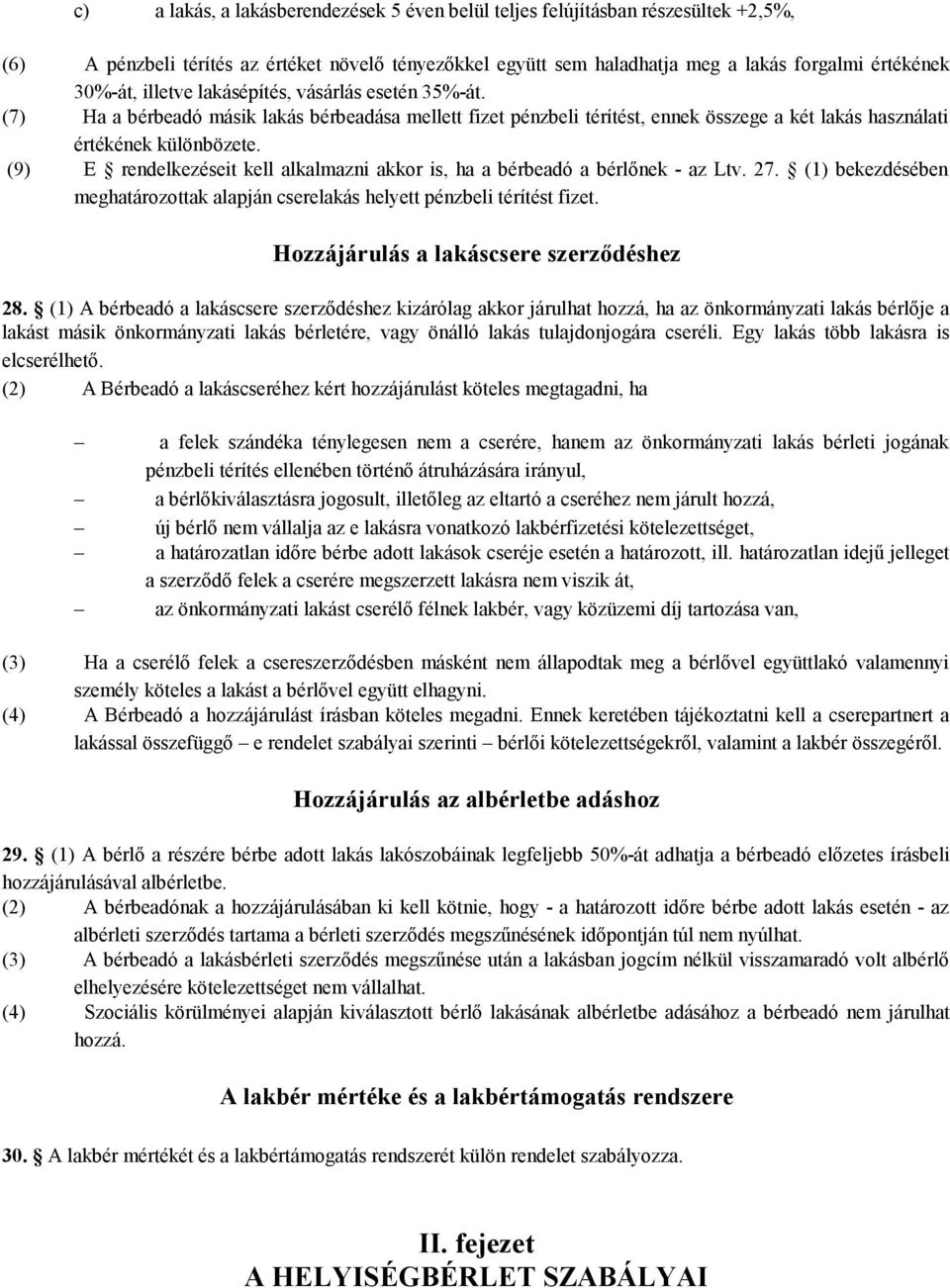 (9) E rendelkezéseit kell alkalmazni akkor is, ha a bérbeadó a bérlőnek - az Ltv. 27. (1) bekezdésében meghatározottak alapján cserelakás helyett pénzbeli térítést fizet.