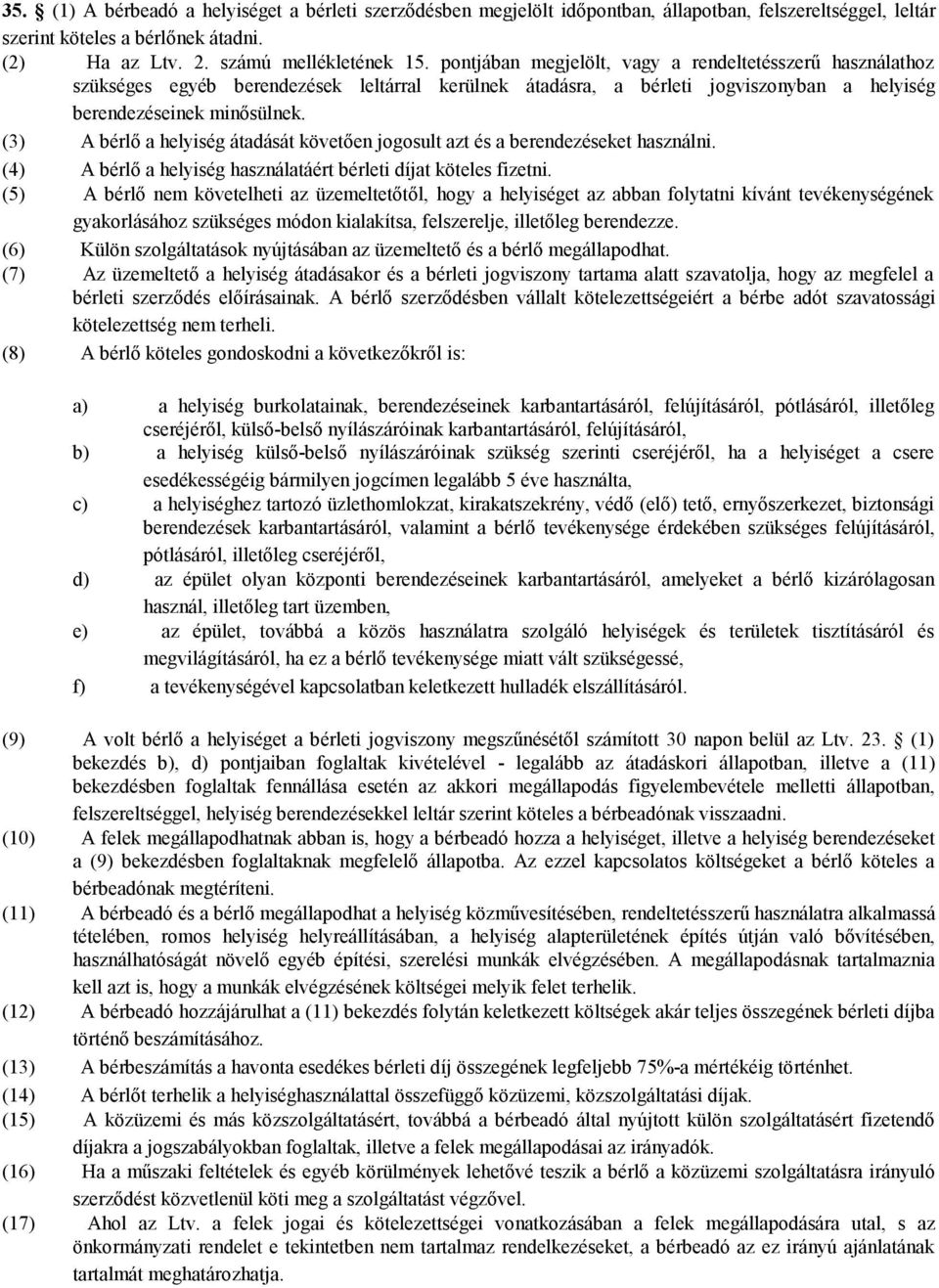 (3) A bérlő a helyiség átadását követően jogosult azt és a berendezéseket használni. (4) A bérlő a helyiség használatáért bérleti díjat köteles fizetni.