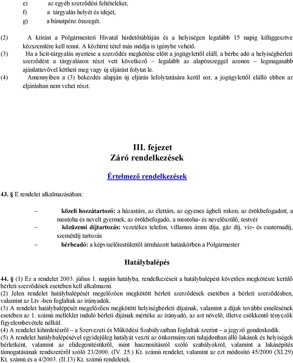 (3) Ha a licit-tárgyalás nyertese a szerződés megkötése előtt a jogügylettől eláll, a bérbe adó a helyiségbérleti szerződést a tárgyaláson részt vett következő legalább az alapösszeggel azonos