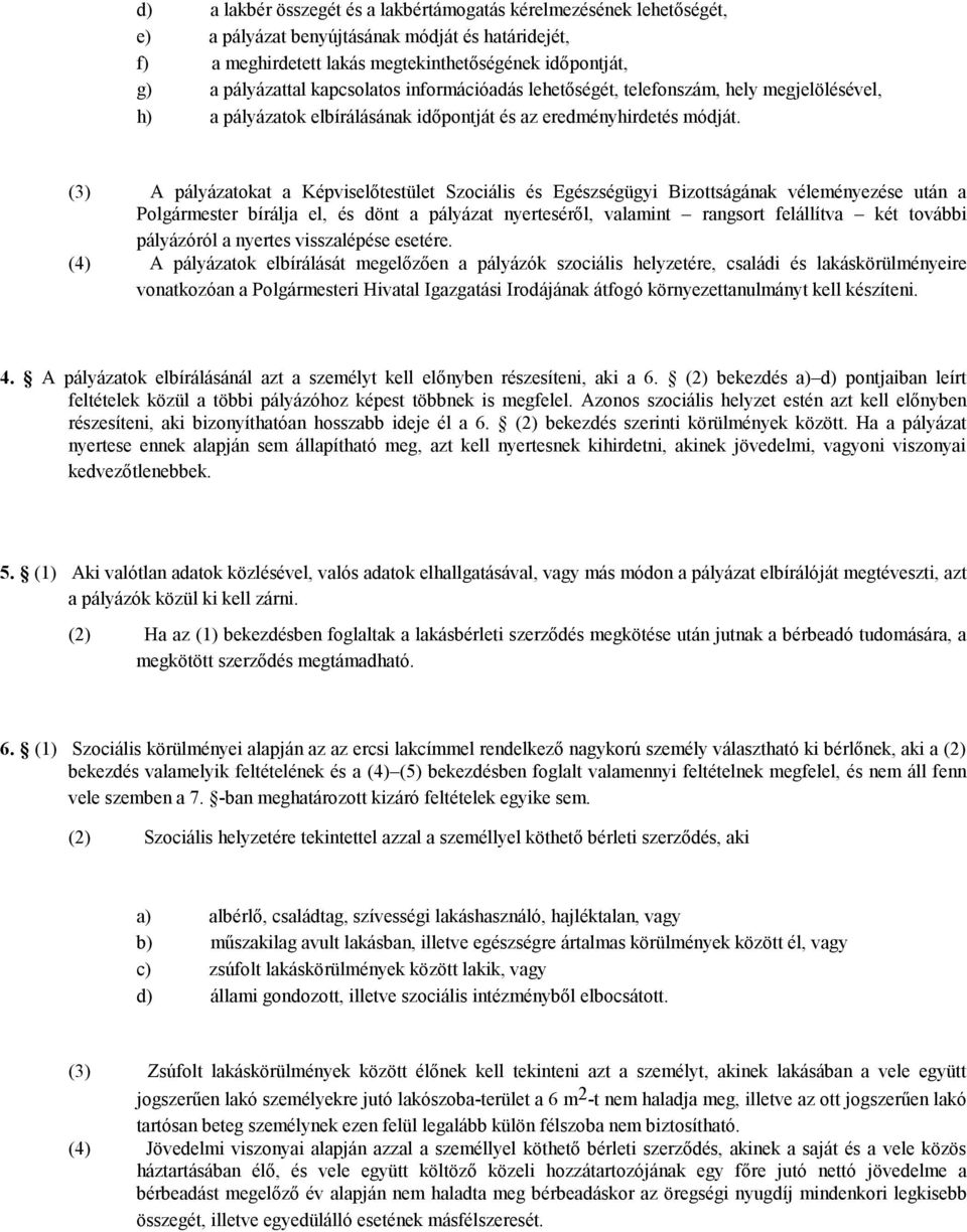 (3) A pályázatokat a Képviselőtestület Szociális és Egészségügyi Bizottságának véleményezése után a Polgármester bírálja el, és dönt a pályázat nyerteséről, valamint rangsort felállítva két további