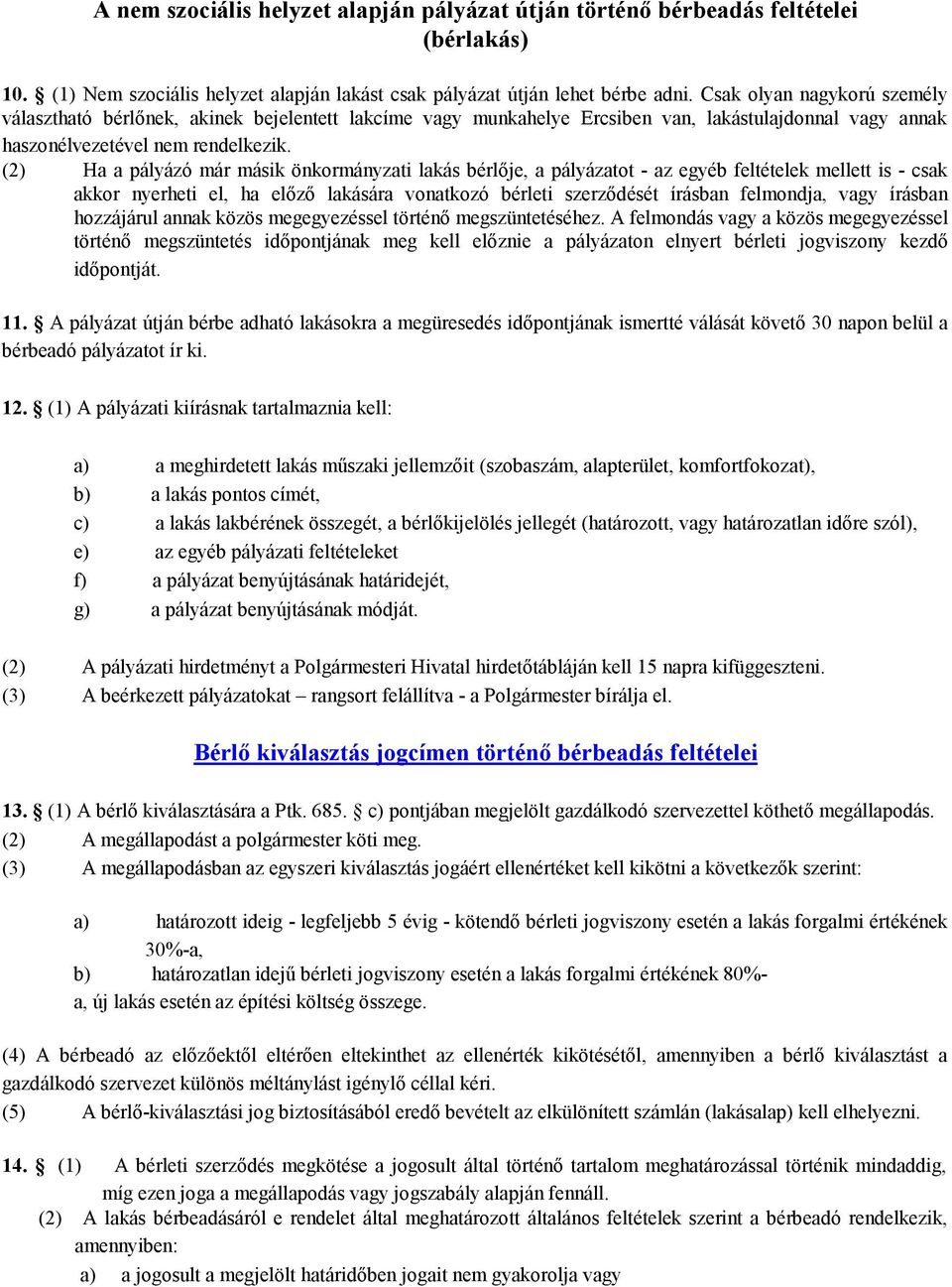 (2) Ha a pályázó már másik önkormányzati lakás bérlője, a pályázatot - az egyéb feltételek mellett is - csak akkor nyerheti el, ha előző lakására vonatkozó bérleti szerződését írásban felmondja, vagy