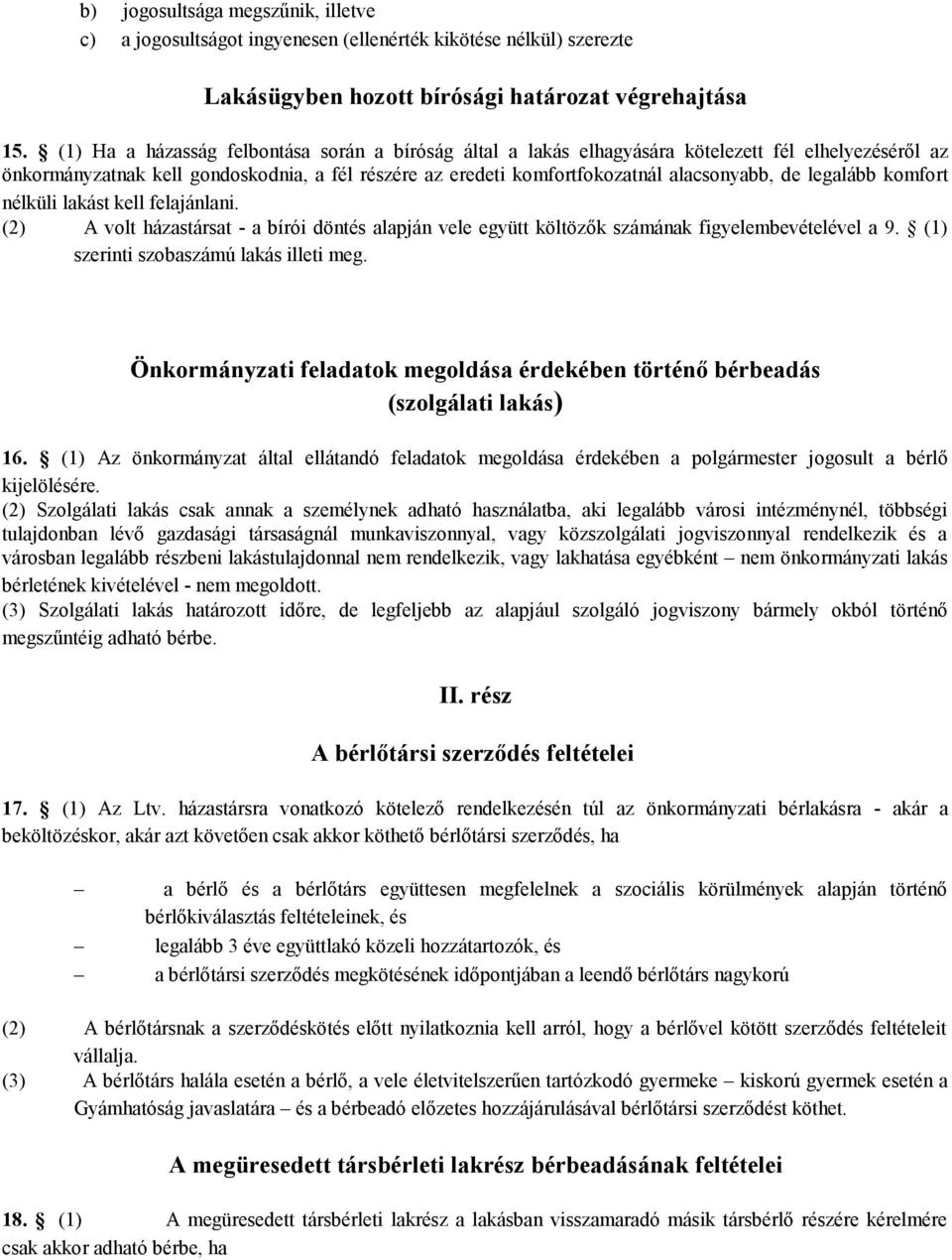 legalább komfort nélküli lakást kell felajánlani. (2) A volt házastársat - a bírói döntés alapján vele együtt költözők számának figyelembevételével a 9. (1) szerinti szobaszámú lakás illeti meg.