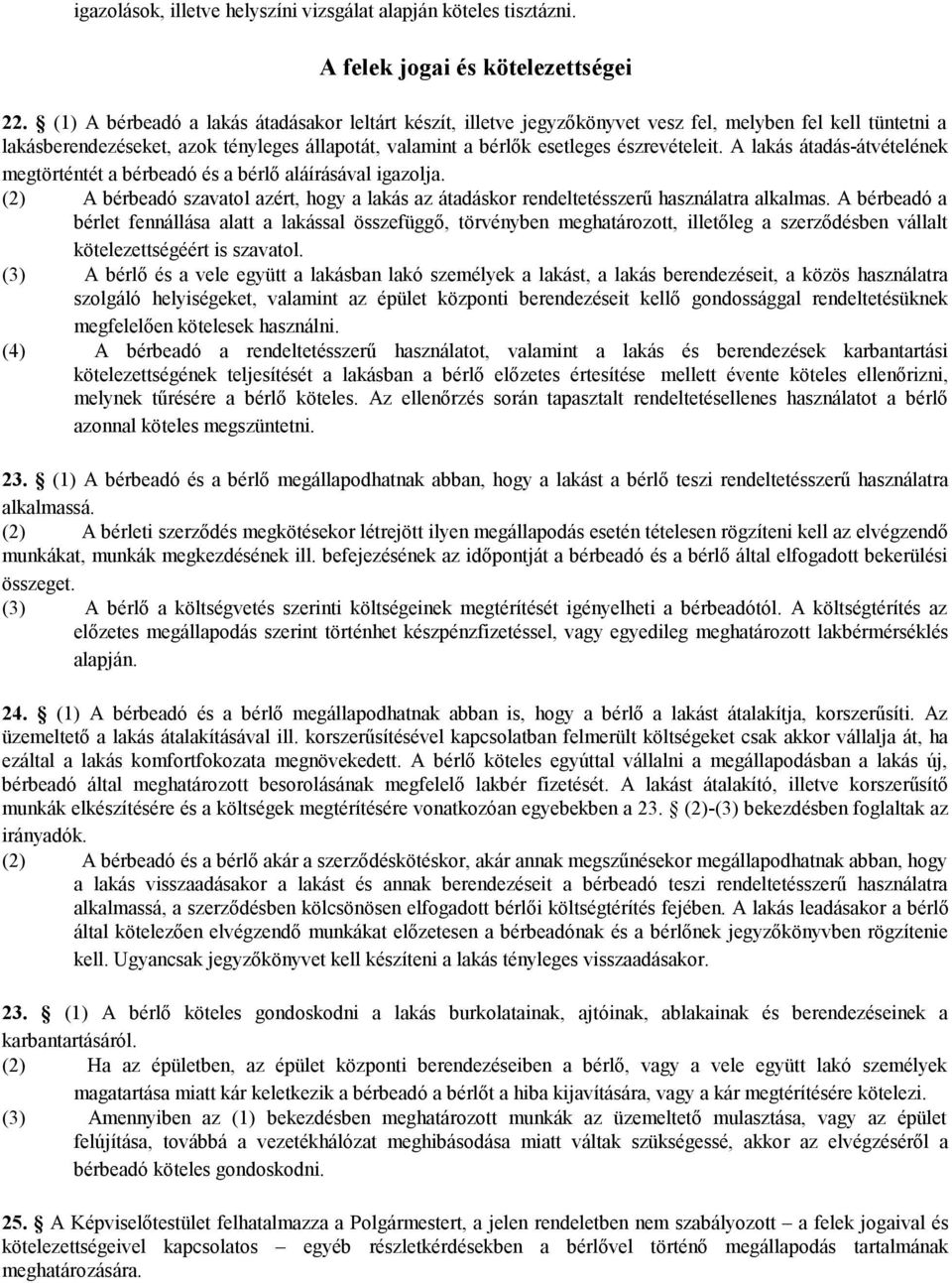 A lakás átadás-átvételének megtörténtét a bérbeadó és a bérlő aláírásával igazolja. (2) A bérbeadó szavatol azért, hogy a lakás az átadáskor rendeltetésszerű használatra alkalmas.