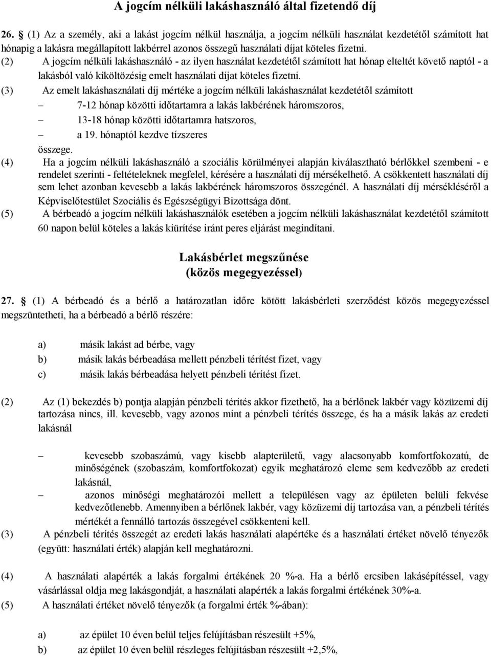 (2) A jogcím nélküli lakáshasználó - az ilyen használat kezdetétől számított hat hónap elteltét követő naptól - a lakásból való kiköltözésig emelt használati díjat köteles fizetni.