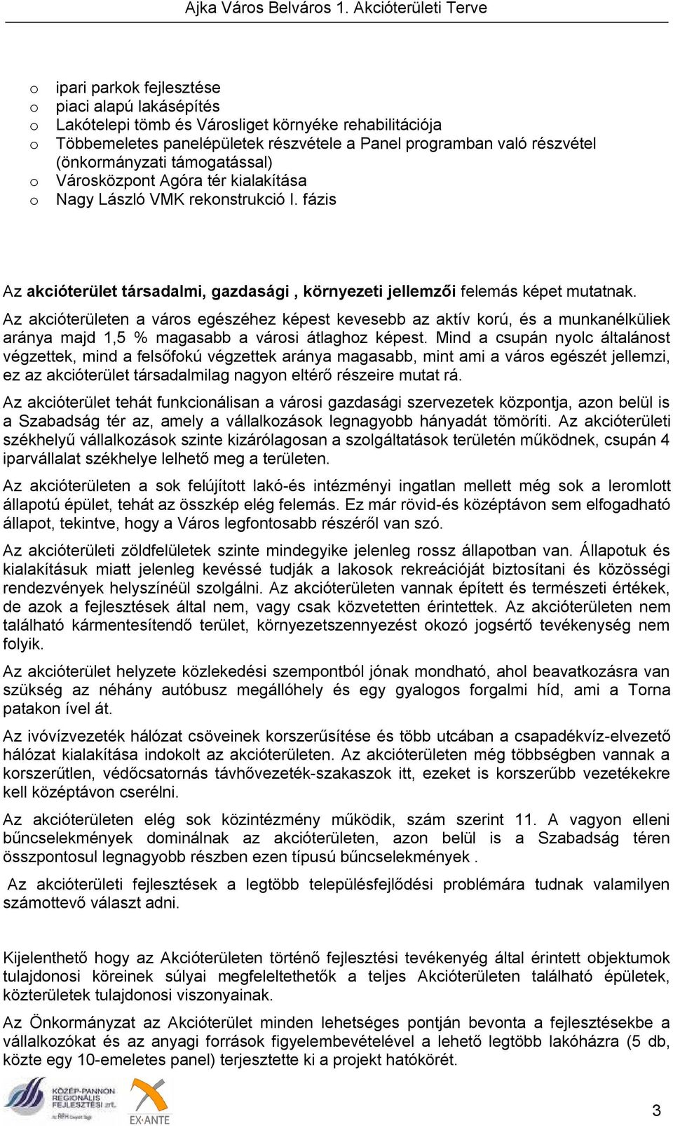 Az akcióterületen a város egészéhez képest kevesebb az aktív korú, és a munkanélküliek aránya majd 1,5 % magasabb a városi átlaghoz képest.