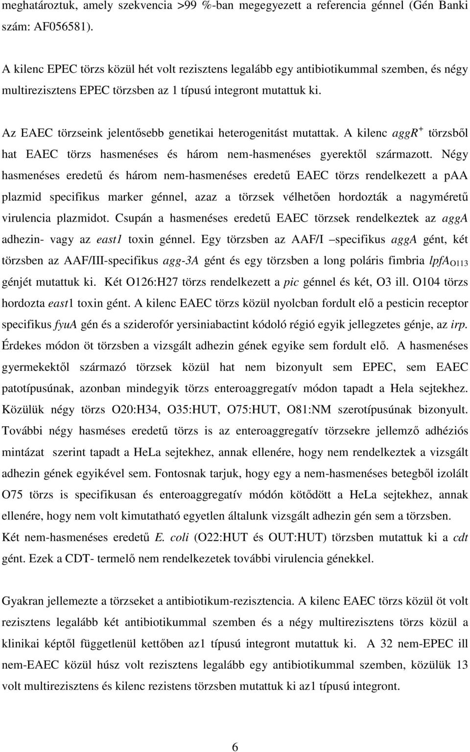 Az EAEC törzseink jelentısebb genetikai heterogenitást mutattak. A kilenc aggr + törzsbıl hat EAEC törzs hasmenéses és három nem-hasmenéses gyerektıl származott.