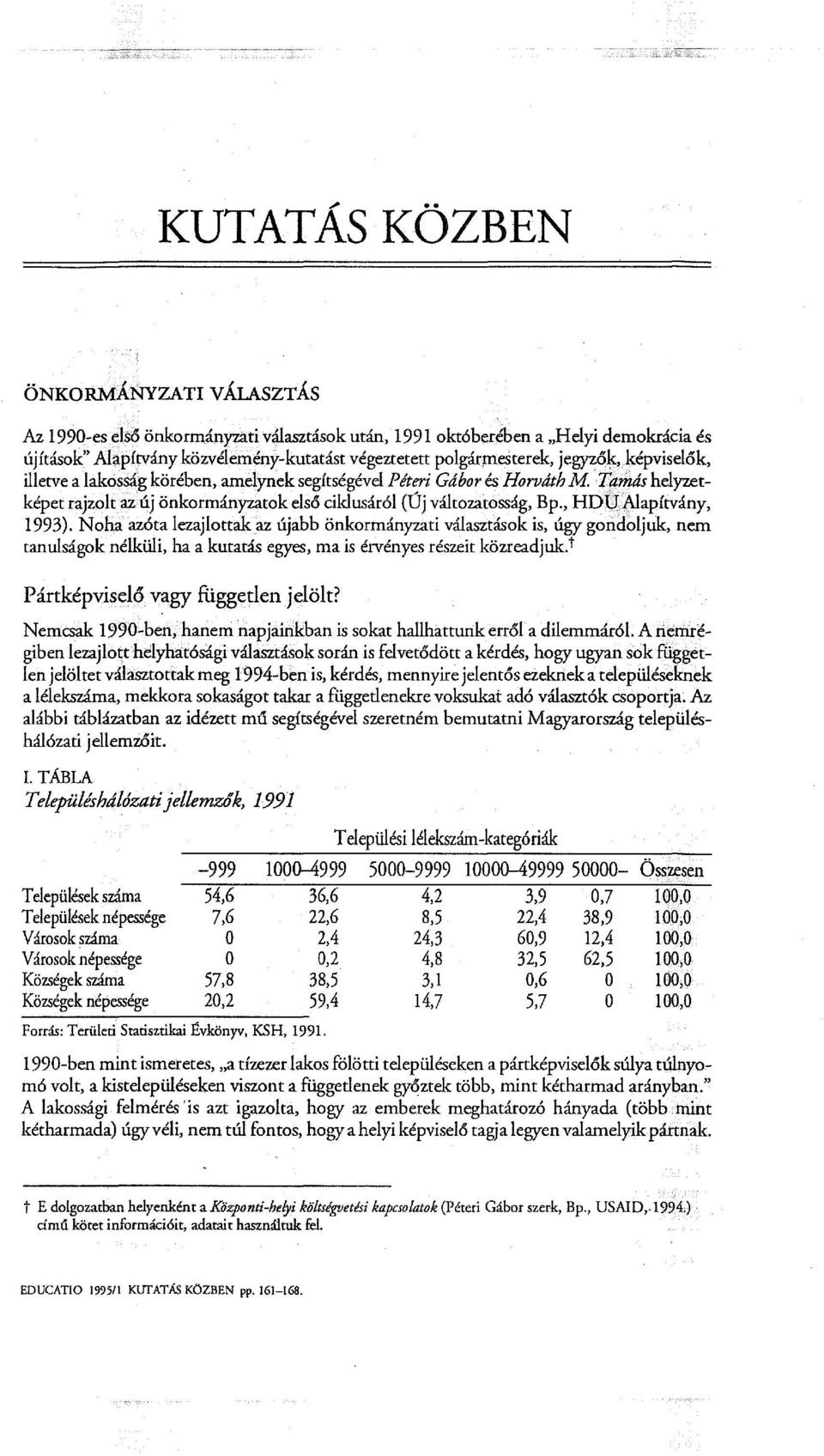 Noha azóta lezajlottak az újabb önkormányzati választások is, úgy gondoljuk, nem tanulságok nélküli, ha a kutatás egyes, ma is érvényes részeit közreadjuk. t Pártképviseló vagy fuggetlen jelölt?