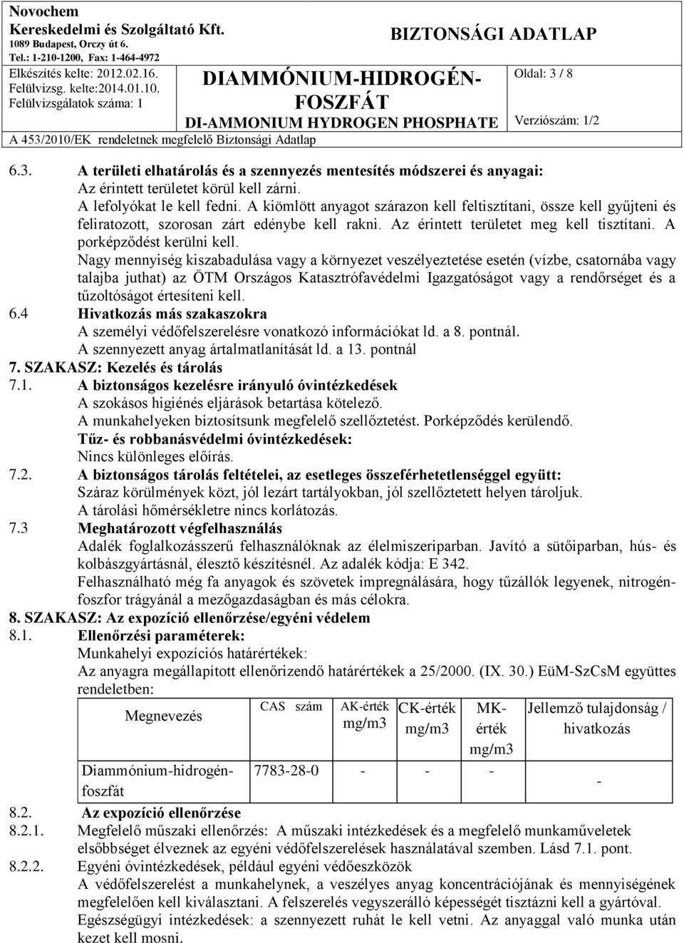 Nagy mennyiség kiszabadulása vagy a környezet veszélyeztetése esetén (vízbe, csatornába vagy talajba juthat) az ÖTM Országos Katasztrófavédelmi Igazgatóságot vagy a rendőrséget és a tűzoltóságot