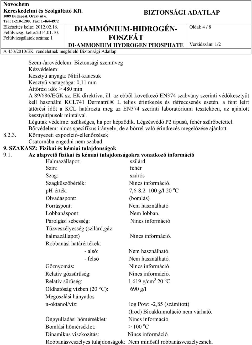 a fent leírt áttörési időt a KCL határozta meg az EN374 szerinti laboratóriumi tesztekben, az ajánlott kesztyűtípusok mintáival. Légutak védelme: szükséges, ha por képződik.