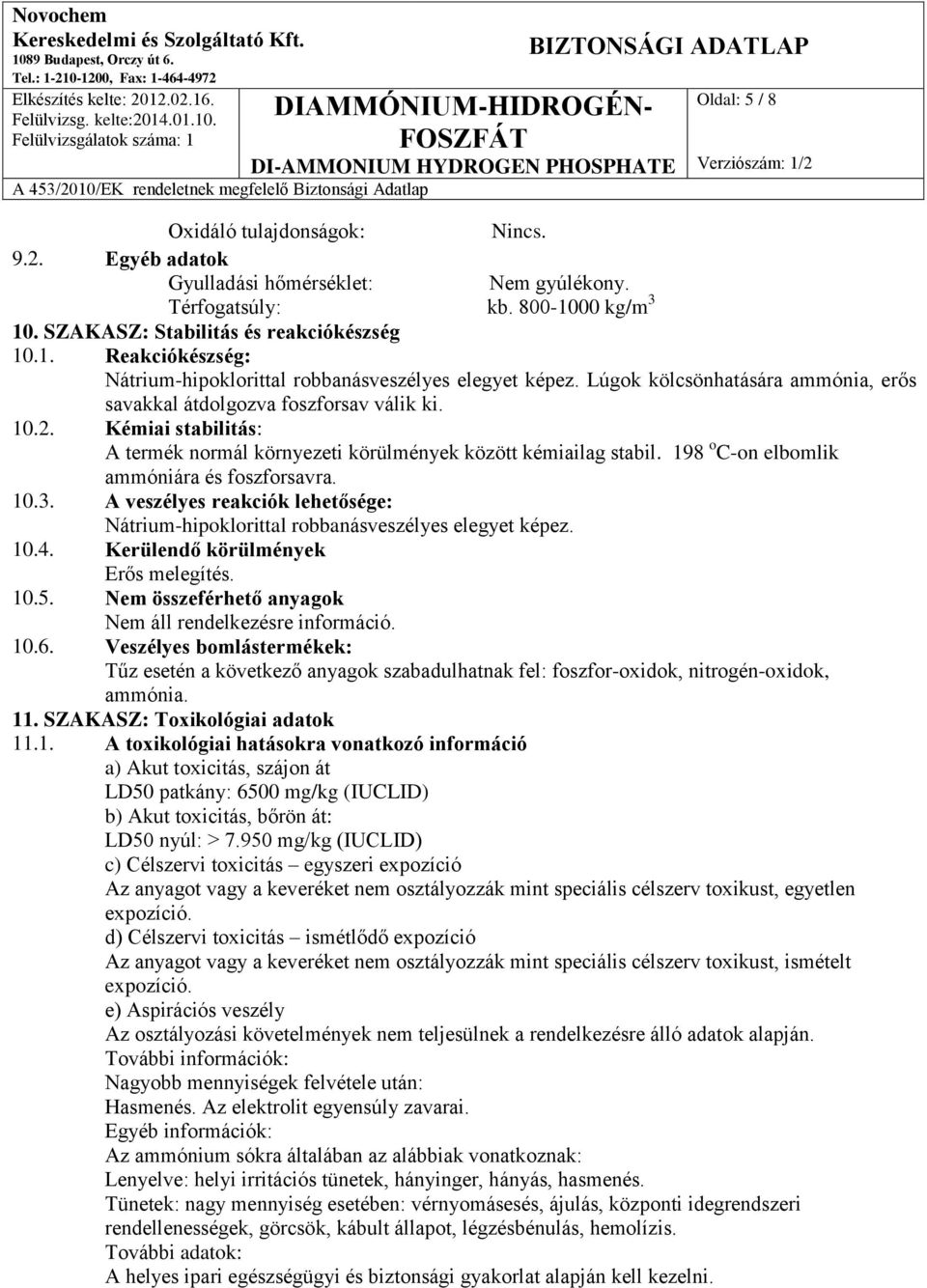 198 o C-on elbomlik ammóniára és foszforsavra. 10.3. A veszélyes reakciók lehetősége: Nátrium-hipoklorittal robbanásveszélyes elegyet képez. 10.4. Kerülendő körülmények Erős melegítés. 10.5.
