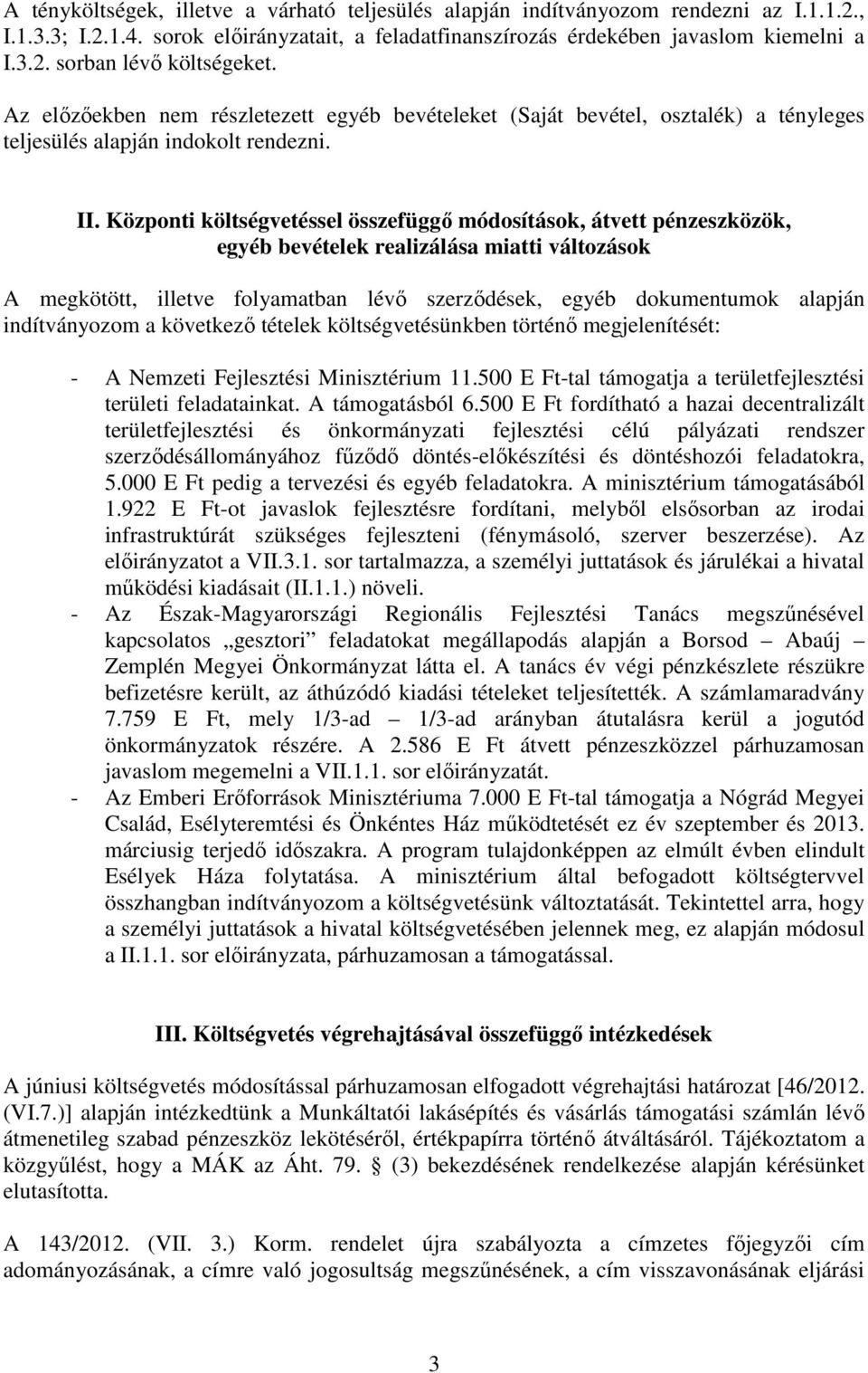 Központi költségvetéssel összefüggő ok, átvett pénzeszközök, egyéb bevételek realizálása miatti változások A megkötött, illetve folyamatban lévő szerződések, egyéb dokumentumok alapján indítványozom