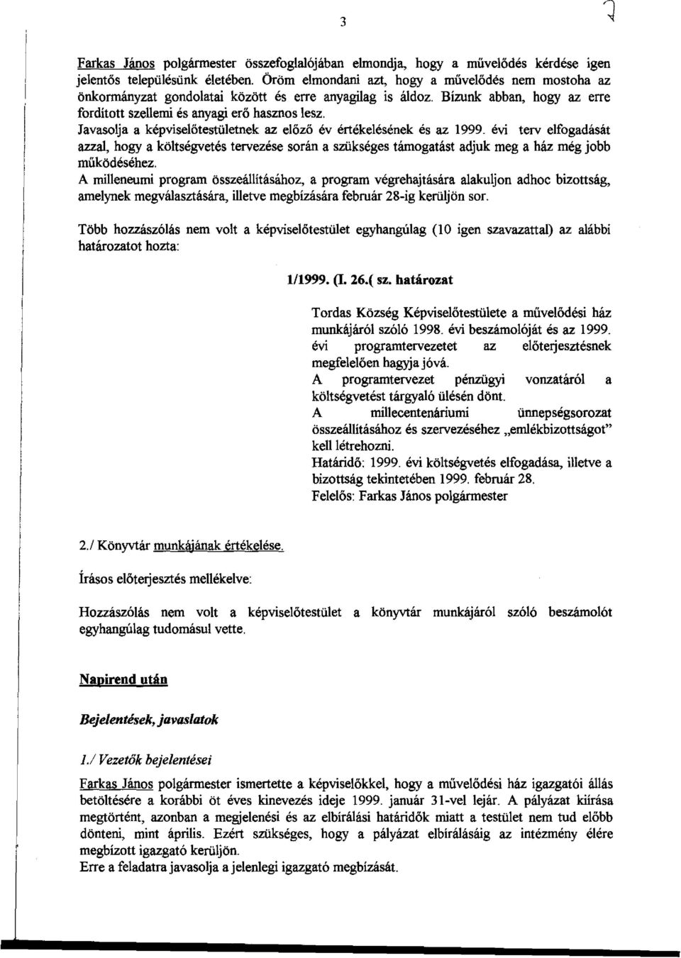 Javasolja a képviselőtestületnek az előző év értékelésének és az 1999. évi terv elfogadását azzal, hogy a költségvetés tervezése során a szükséges támogatást adjuk meg a ház még jobb működéséhez.