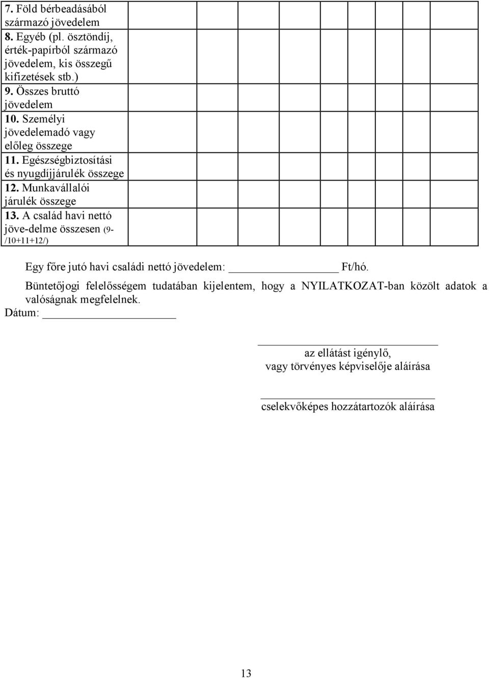 Munkavállalói járulék összege 13. A család havi nettó jöve-delme összesen (9- /10+11+12/) Egy fıre jutó havi családi nettó jövedelem: Ft/hó.