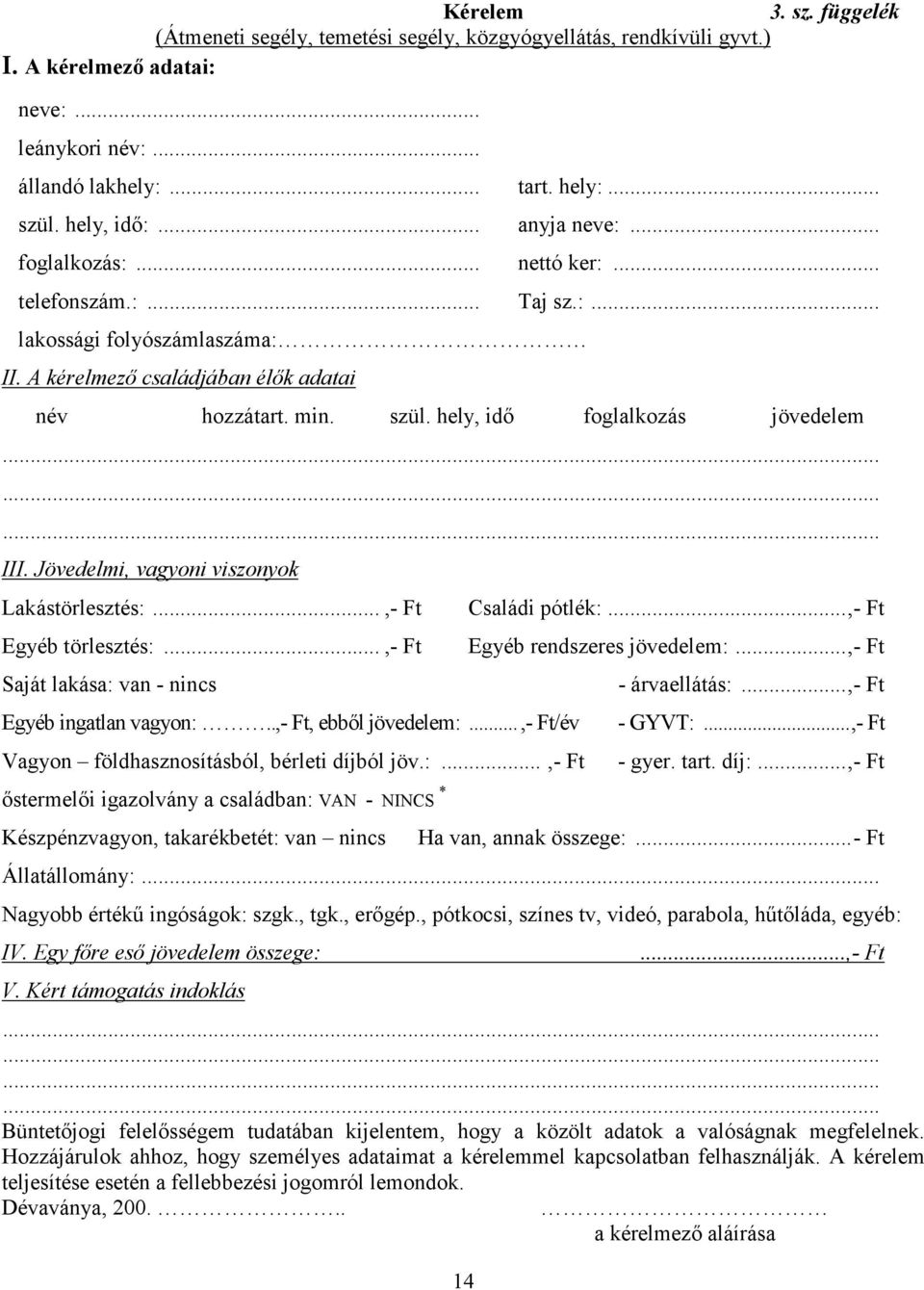 hely, idı foglalkozás jövedelem......... III. Jövedelmi, vagyoni viszonyok Lakástörlesztés:...,- Ft Egyéb törlesztés:...,- Ft Saját lakása: van - nincs Egyéb ingatlan vagyon:..,- Ft, ebbıl jövedelem:.