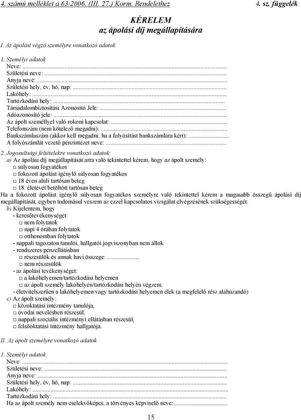 .. Az ápolt személlyel való rokoni kapcsolat:... Telefonszám (nem kötelezı megadni):... Bankszámlaszám (akkor kell megadni, ha a folyósítást bankszámlára kéri):.