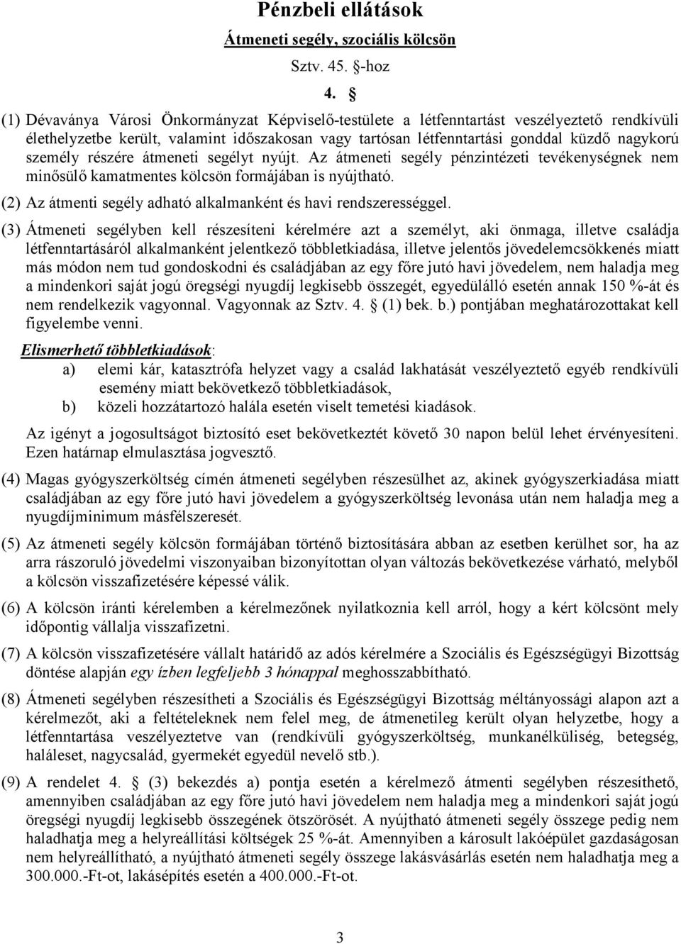 részére átmeneti segélyt nyújt. Az átmeneti segély pénzintézeti tevékenységnek nem minısülı kamatmentes kölcsön formájában is nyújtható.