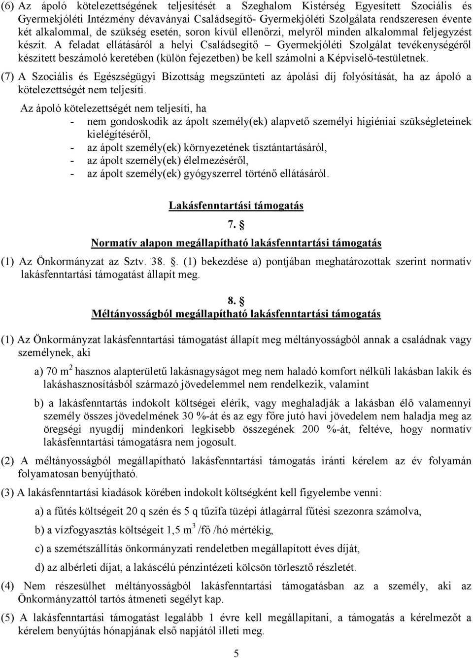 A feladat ellátásáról a helyi Családsegítı Gyermekjóléti Szolgálat tevékenységérıl készített beszámoló keretében (külön fejezetben) be kell számolni a Képviselı-testületnek.