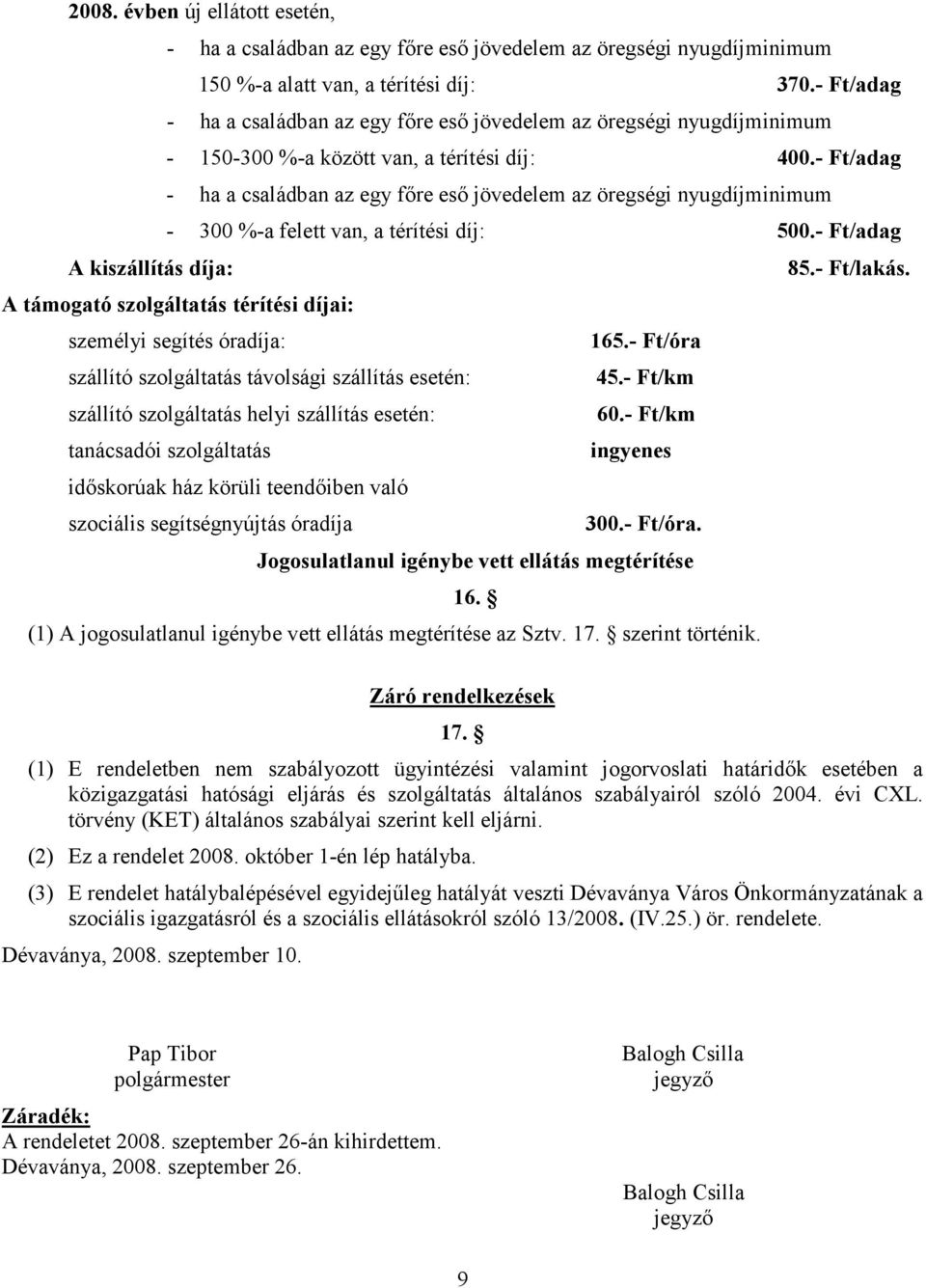 - Ft/adag - ha a családban az egy fıre esı jövedelem az öregségi nyugdíjminimum - 300 %-a felett van, a térítési díj: 500.- Ft/adag A kiszállítás díja: 85.- Ft/lakás.