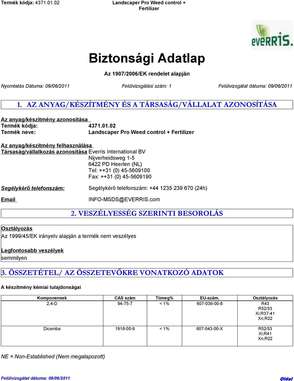 02 Termék neve: Az anyag/készítmény felhasználása Társaság/vállalkozás azonosítása Everris International BV Nijverheidsweg 1-5 6422 PD Heerlen (NL) Tel: ++31 (0) 45-5609100 Fax: ++31 (0) 45-5609190