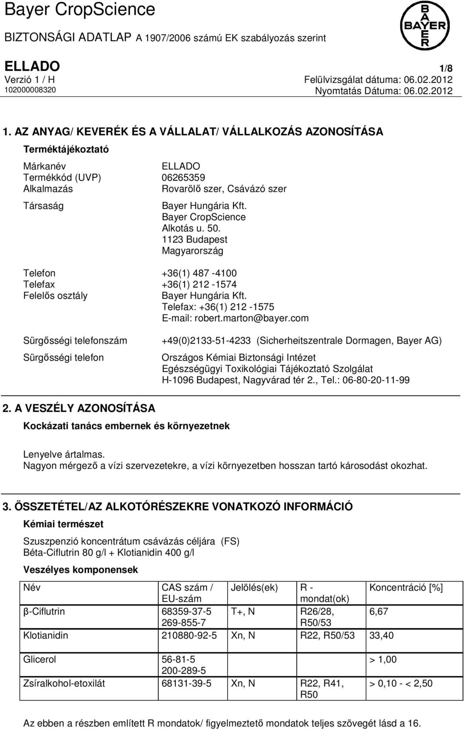 com Sürgősségi telefonszám Sürgősségi telefon +49(0)2133-51-4233 (Sicherheitszentrale Dormagen, Bayer AG) Országos Kémiai Biztonsági Intézet Egészségügyi Toxikológiai Tájékoztató Szolgálat H-1096