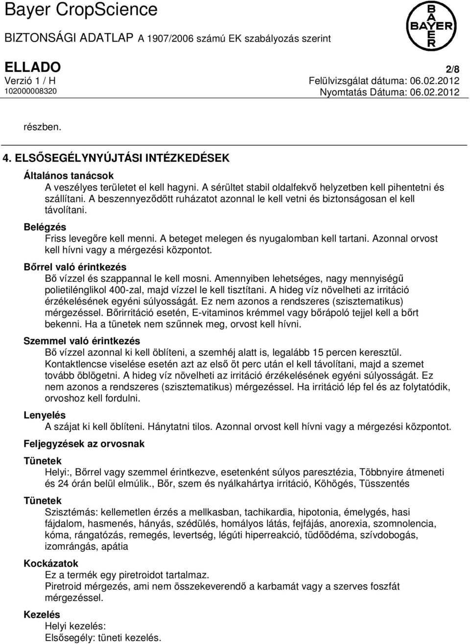 Azonnal orvost kell hívni vagy a mérgezési központot. Bőrrel való érintkezés Bő vízzel és szappannal le kell mosni.