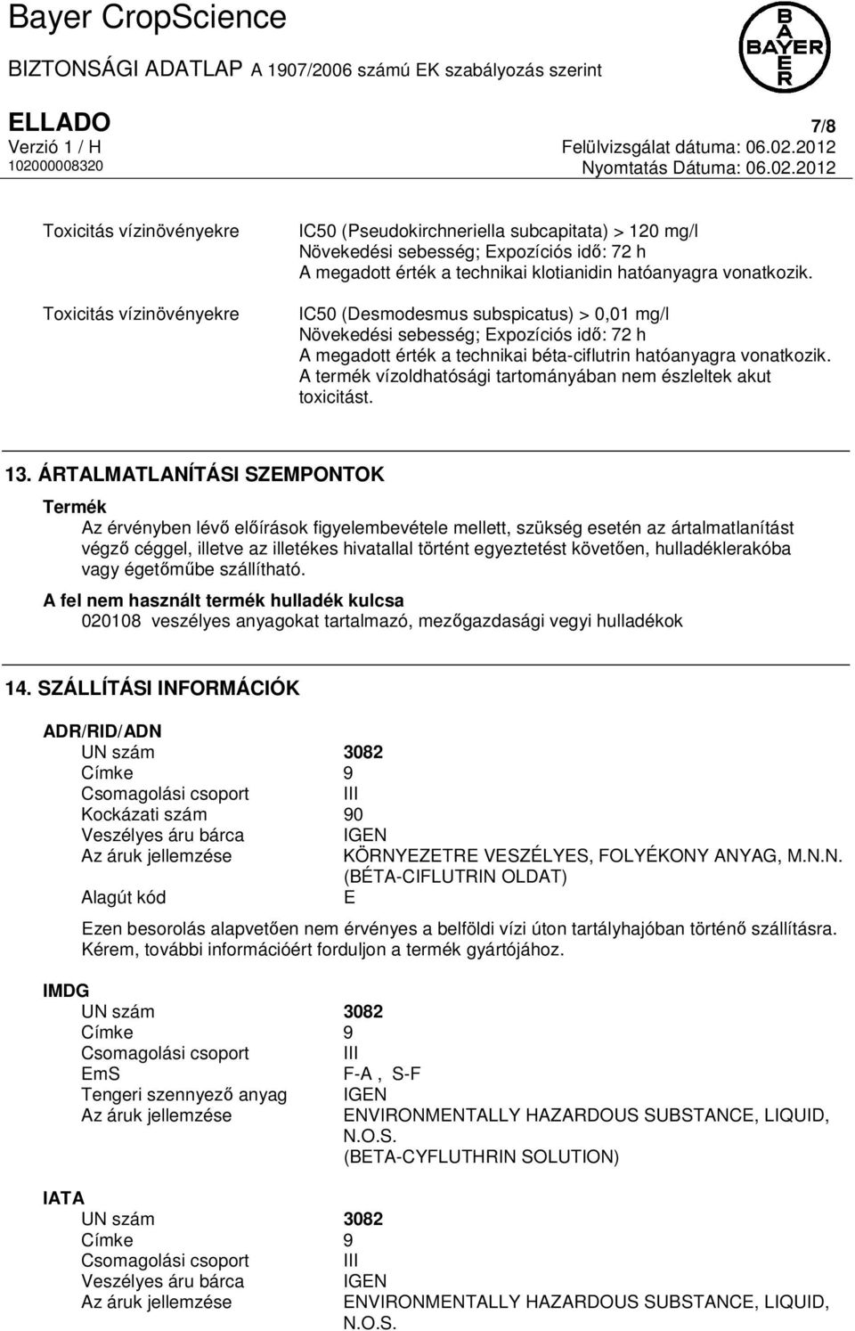 A termék vízoldhatósági tartományában nem észleltek akut toxicitást. 13.