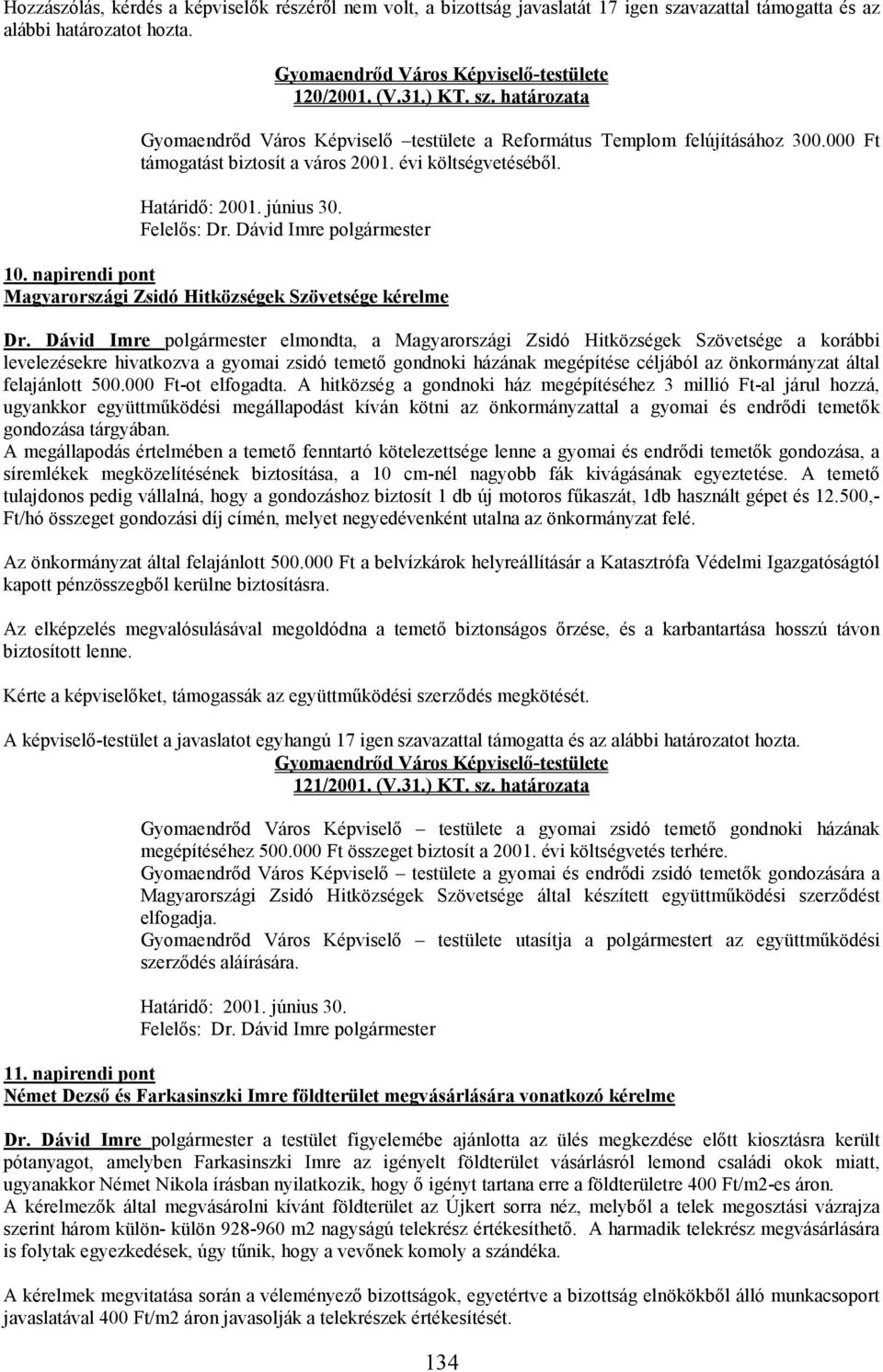 Dávid Imre polgármester elmondta, a Magyarországi Zsidó Hitközségek Szövetsége a korábbi levelezésekre hivatkozva a gyomai zsidó temetı gondnoki házának megépítése céljából az önkormányzat által