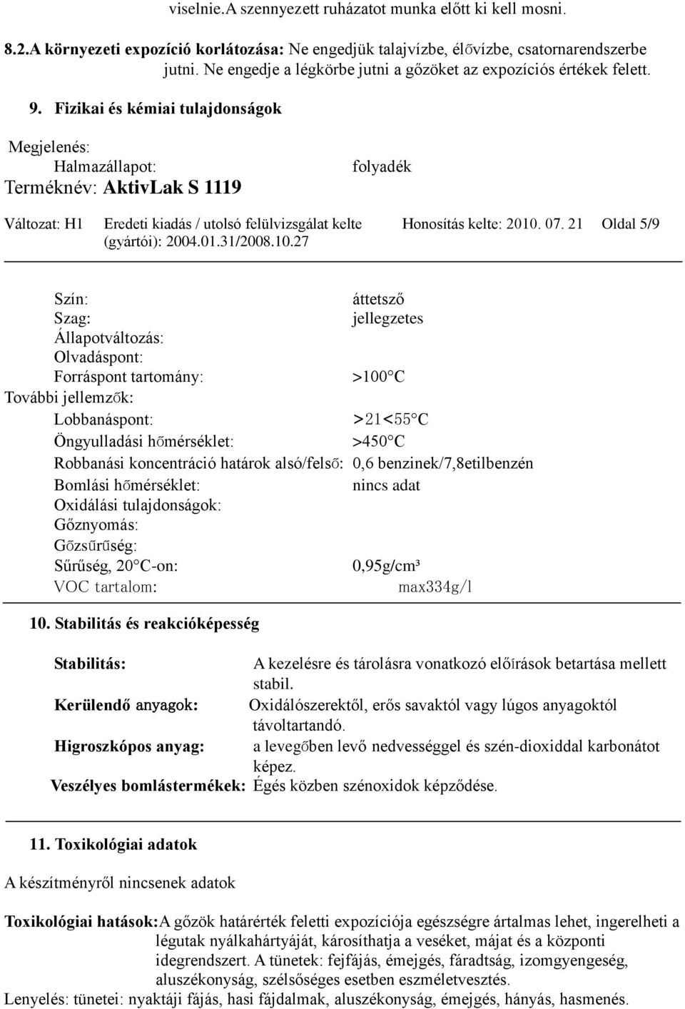 Fizikai és kémiai tulajdonságok Megjelenés: Halmazállapot: folyadék Változat: H1 Eredeti kiadás / utolsó felülvizsgálat kelte Honosítás kelte: 2010. 07.