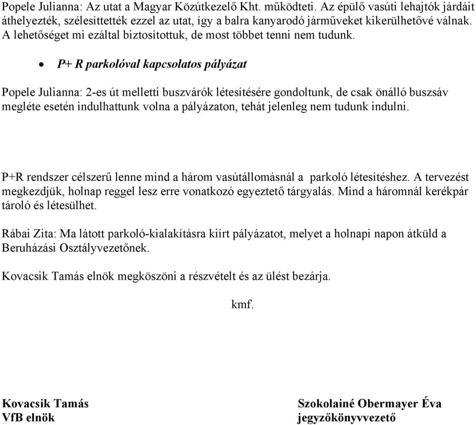 P+ R parkolóval kapcsolatos pályázat Popele Julianna: 2-es út melletti buszvárók létesítésére gondoltunk, de csak önálló buszsáv megléte esetén indulhattunk volna a pályázaton, tehát jelenleg nem