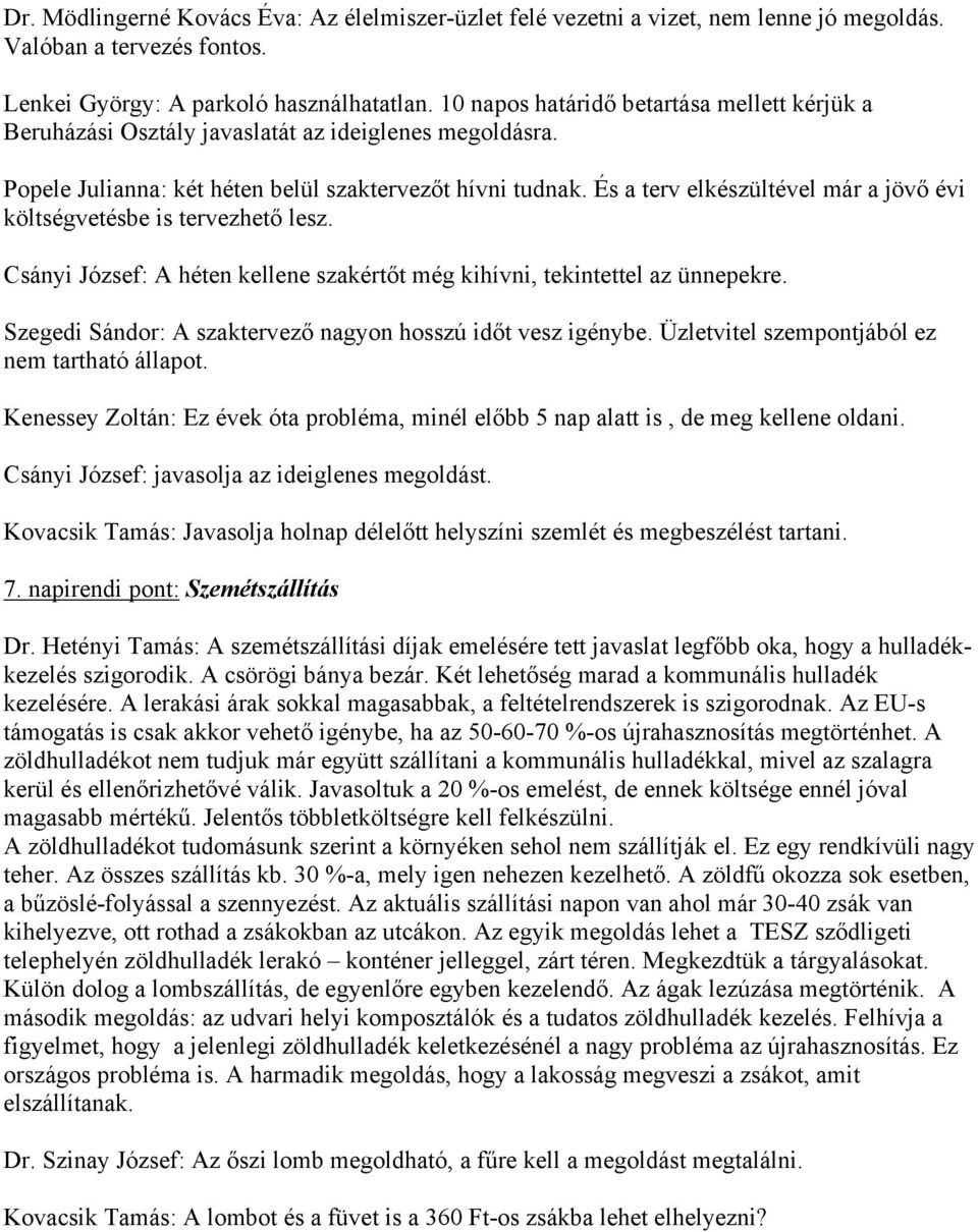 És a terv elkészültével már a jövő évi költségvetésbe is tervezhető lesz. Csányi József: A héten kellene szakértőt még kihívni, tekintettel az ünnepekre.