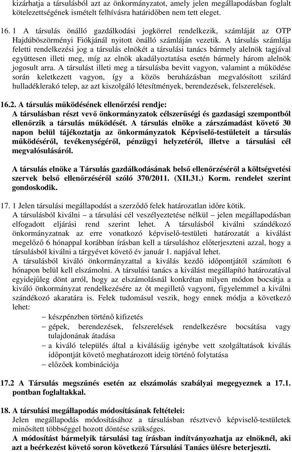 A társulás számlája feletti rendelkezési jog a társulás elnökét a társulási tanács bármely alelnök tagjával együttesen illeti meg, míg az elnök akadályoztatása esetén bármely három alelnök jogosult