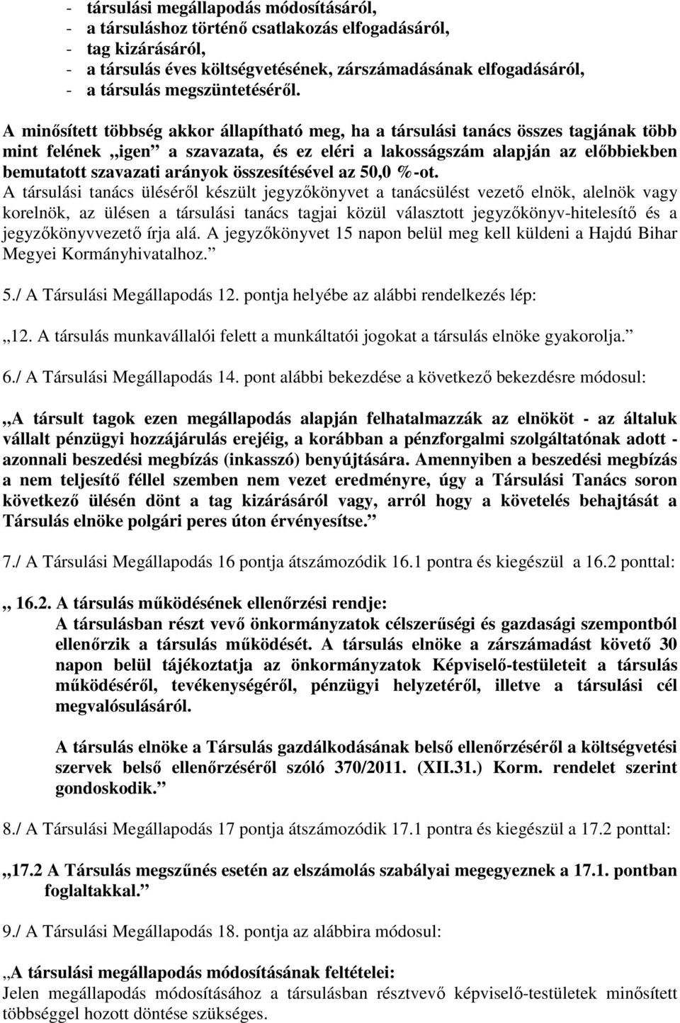 A minősített többség akkor állapítható meg, ha a társulási tanács összes tagjának több mint felének igen a szavazata, és ez eléri a lakosságszám alapján az előbbiekben bemutatott szavazati arányok