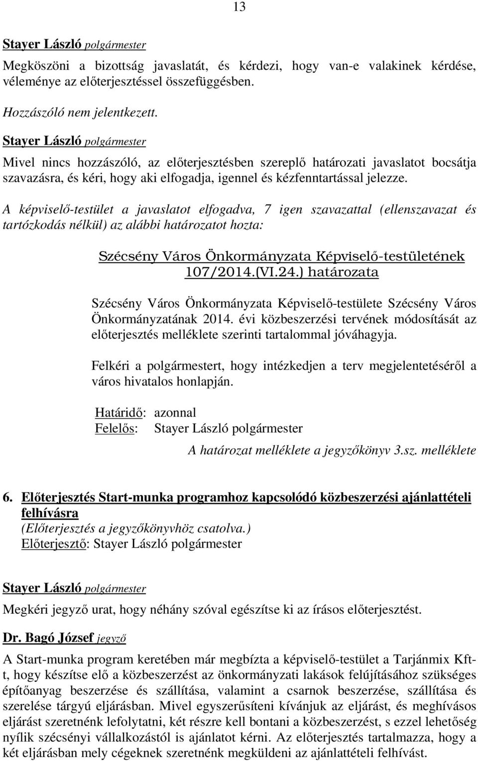 A képviselő-testület a javaslatot elfogadva, 7 igen szavazattal (ellenszavazat és tartózkodás nélkül) az alábbi határozatot hozta: Szécsény Város Önkormányzata Képviselı-testületének 107/2014.(VI.24.