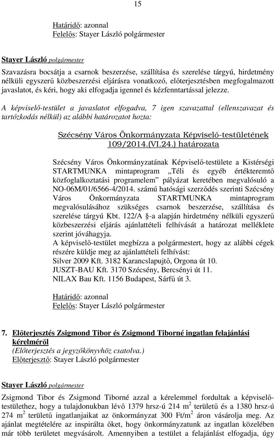 A képviselő-testület a javaslatot elfogadva, 7 igen szavazattal (ellenszavazat és tartózkodás nélkül) az alábbi határozatot hozta: Szécsény Város Önkormányzata Képviselı-testületének 109/2014.(VI.24.