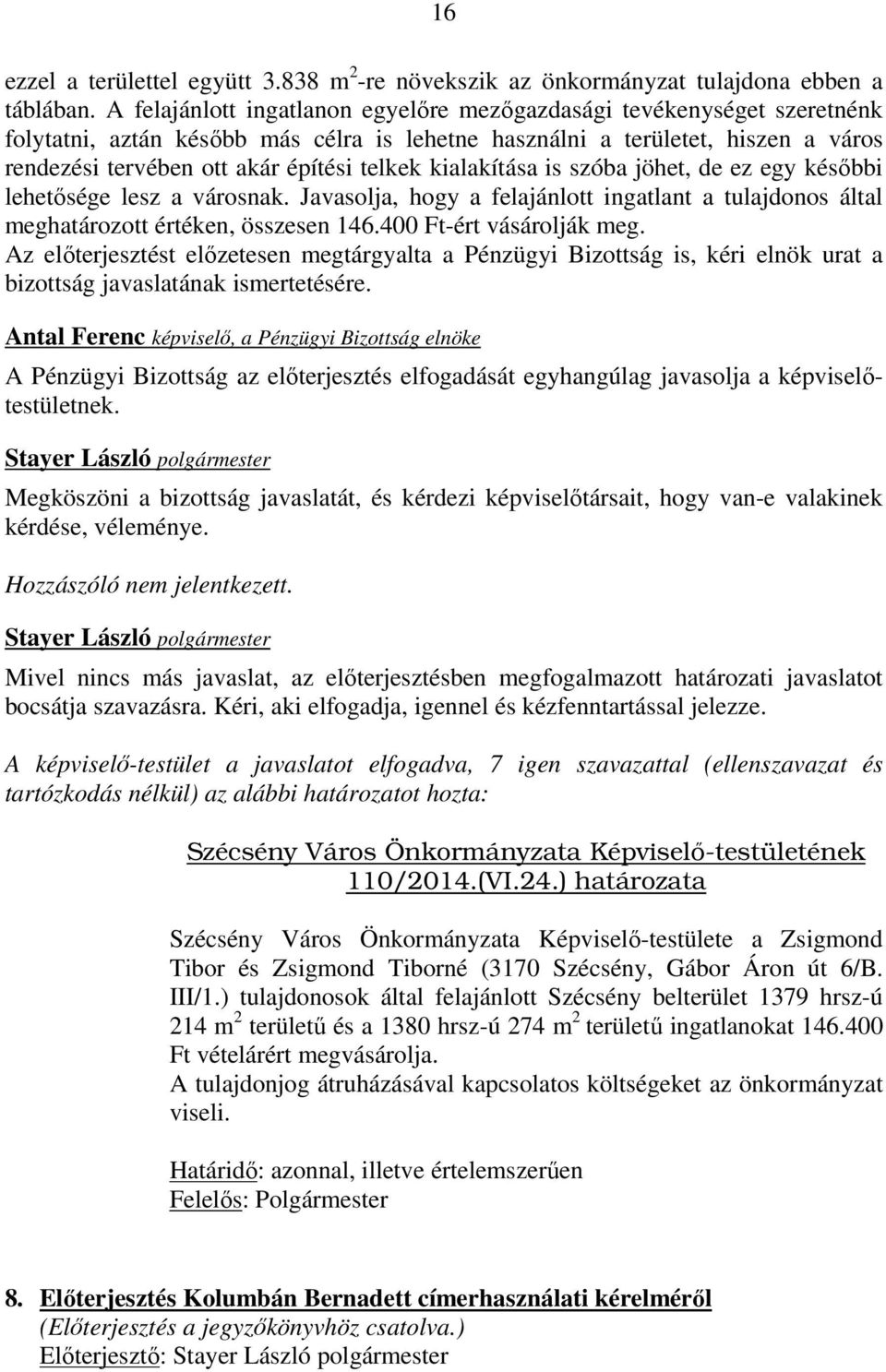 kialakítása is szóba jöhet, de ez egy későbbi lehetősége lesz a városnak. Javasolja, hogy a felajánlott ingatlant a tulajdonos által meghatározott értéken, összesen 146.400 Ft-ért vásárolják meg.