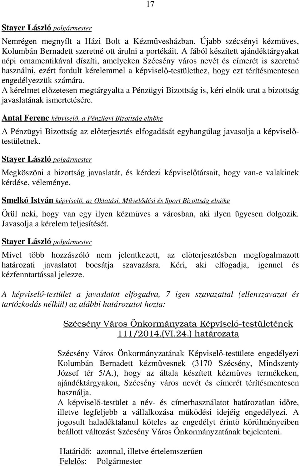 térítésmentesen engedélyezzük számára. A kérelmet előzetesen megtárgyalta a Pénzügyi Bizottság is, kéri elnök urat a bizottság javaslatának ismertetésére.