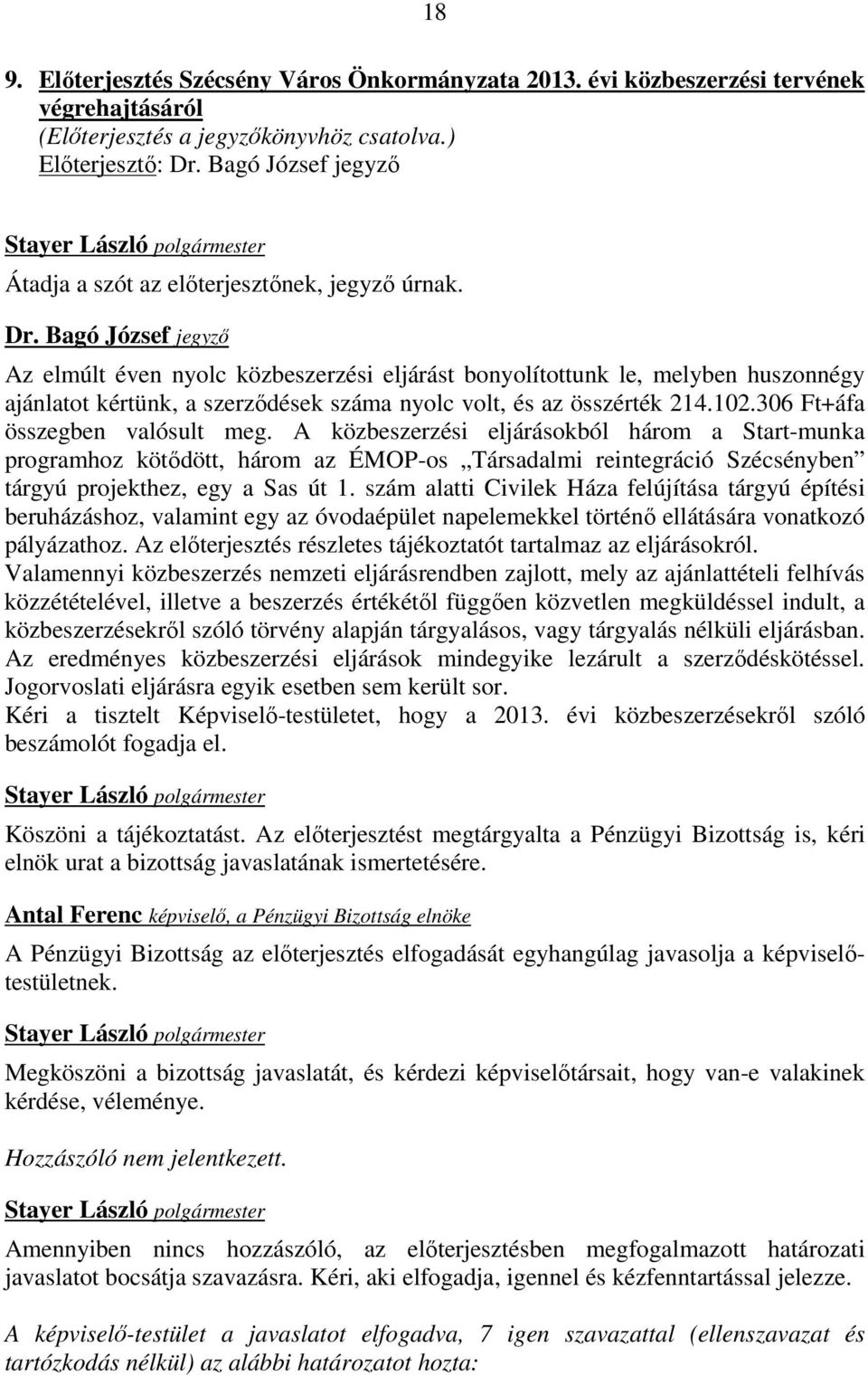 Bagó József jegyző Az elmúlt éven nyolc közbeszerzési eljárást bonyolítottunk le, melyben huszonnégy ajánlatot kértünk, a szerződések száma nyolc volt, és az összérték 214.102.