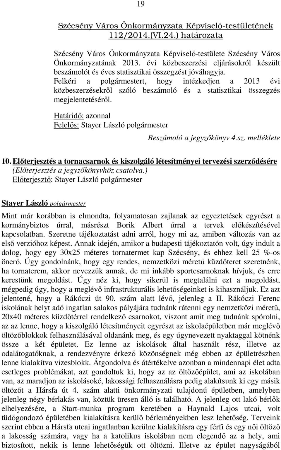 Felkéri a polgármestert, hogy intézkedjen a 2013 évi közbeszerzésekről szóló beszámoló és a statisztikai összegzés megjelentetéséről. Határidő: azonnal Felelős: Beszámoló a jegyzőkönyv 4.sz. melléklete 10.