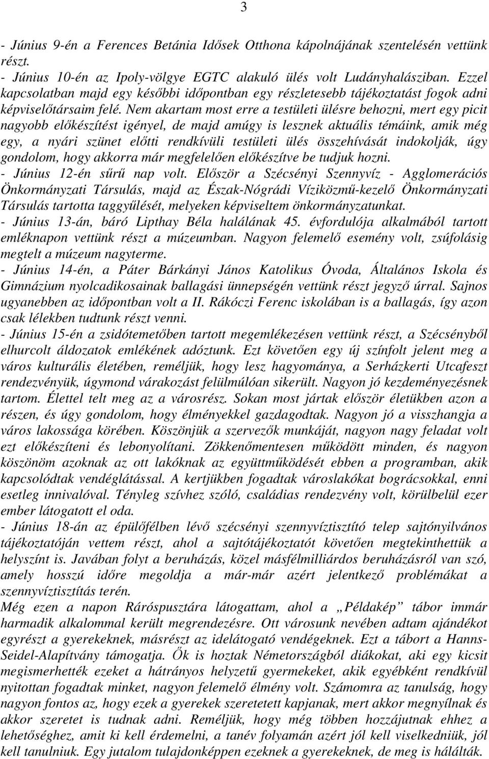 Nem akartam most erre a testületi ülésre behozni, mert egy picit nagyobb előkészítést igényel, de majd amúgy is lesznek aktuális témáink, amik még egy, a nyári szünet előtti rendkívüli testületi ülés