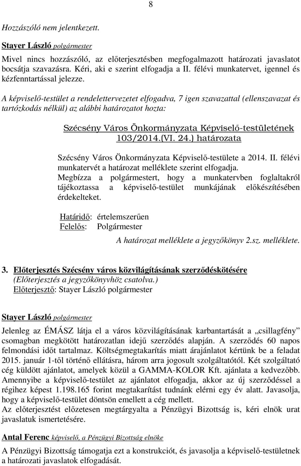 A képviselő-testület a rendelettervezetet elfogadva, 7 igen szavazattal (ellenszavazat és tartózkodás nélkül) az alábbi határozatot hozta: Szécsény Város Önkormányzata Képviselı-testületének 103/2014.