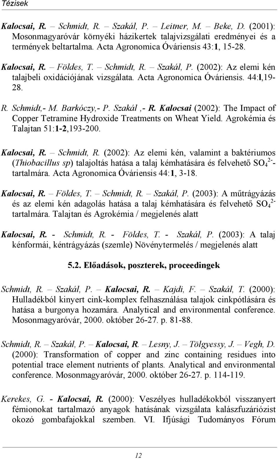 Kalocsai (2002): The Impact of Copper Tetramine Hydroxide Treatments on Wheat Yield. Agrokémia és Talajtan 51:1-2,193-200. Kalocsai, R. Schmidt, R.