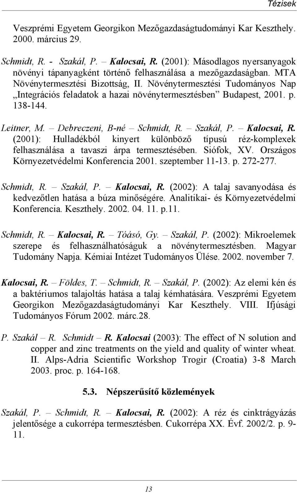 Növénytermesztési Tudományos Nap Integrációs feladatok a hazai növénytermesztésben Budapest, 2001. p. 138-144. Leitner, M. Debreczeni, B-né Schmidt, R. Szakál, P. Kalocsai, R.